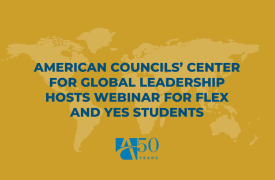 American Councils’ Center for Global Leadership Hosts Webinar for FLEX and YES Students